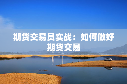 期货交易员实战：如何做好期货交易