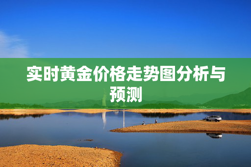 实时黄金价格走势图分析与预测