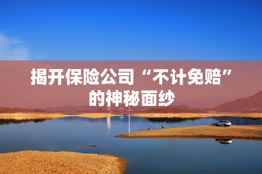 揭开保险公司“不计免赔”的神秘面纱