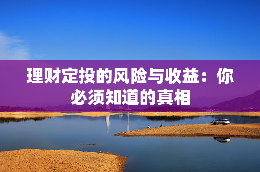 理财定投的风险与收益：你必须知道的真相