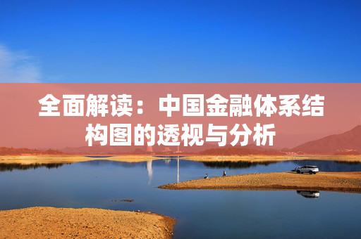全面解读：中国金融体系结构图的透视与分析
