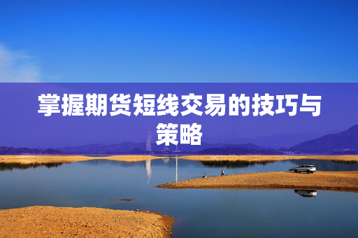 掌握期货短线交易的技巧与策略