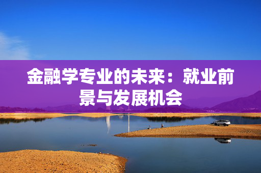 金融学专业的未来：就业前景与发展机会