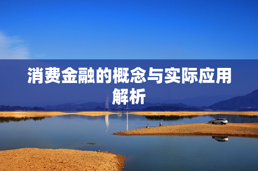 消费金融的概念与实际应用解析