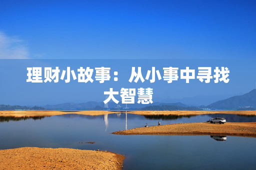 理财小故事：从小事中寻找大智慧