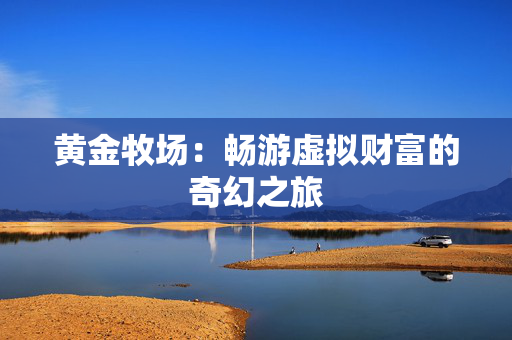 黄金牧场：畅游虚拟财富的奇幻之旅